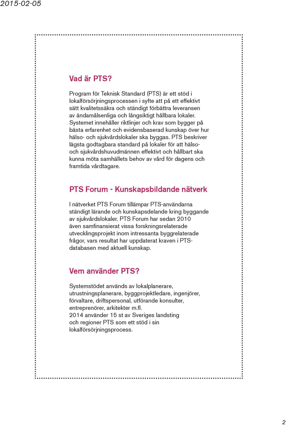 hållbara lokaler. Systemet innehåller riktlinjer och krav som bygger på bästa erfarenhet och evidensbaserad kunskap över hur hälso- och sjukvårdslokaler ska byggas.