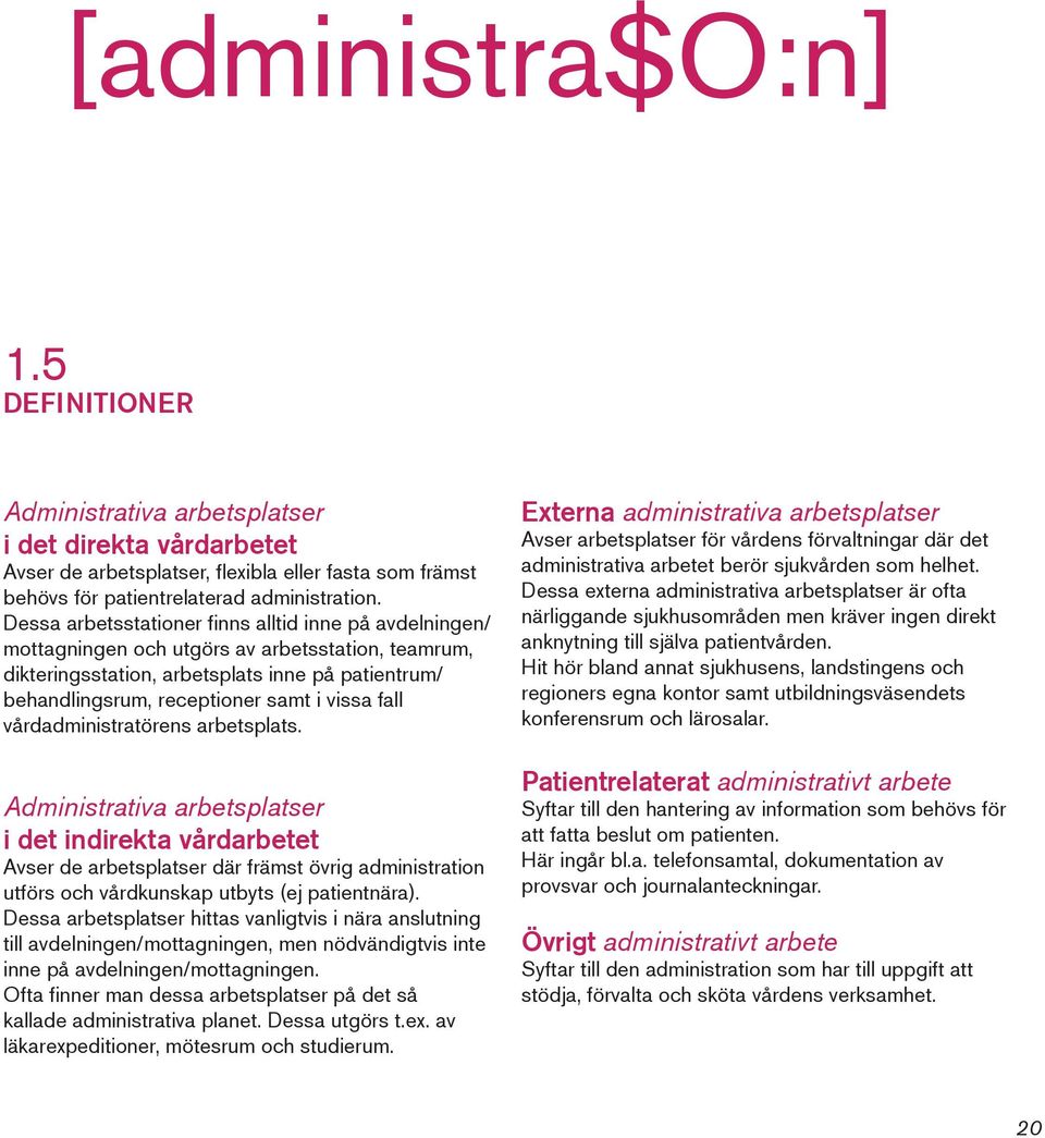 fall vårdadministratörens arbetsplats. Administrativa arbetsplatser i det indirekta vårdarbetet Avser de arbetsplatser där främst övrig administration utförs och vårdkunskap utbyts (ej patientnära).