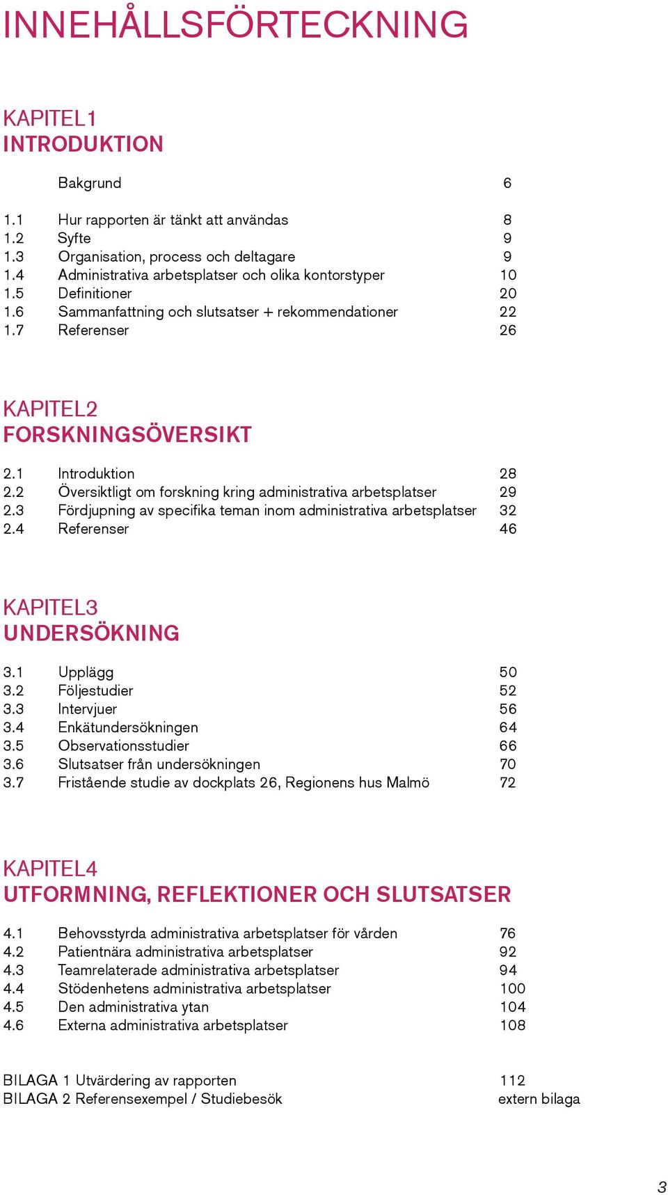 1 Introduktion 28 2.2 Översiktligt om forskning kring administrativa arbetsplatser 29 2.3 Fördjupning av specifika teman inom administrativa arbetsplatser 32 2.4 Referenser 46 KAPITEL3 UNDERSÖKNING 3.