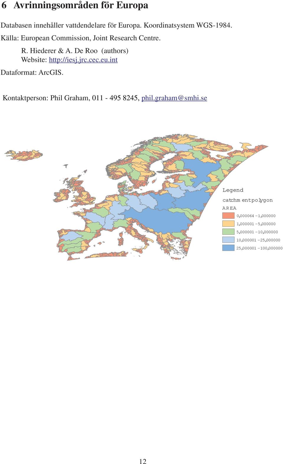De Roo (authors) Website: http://iesj.jrc.cec.eu.int Dataformat: ArcGIS.