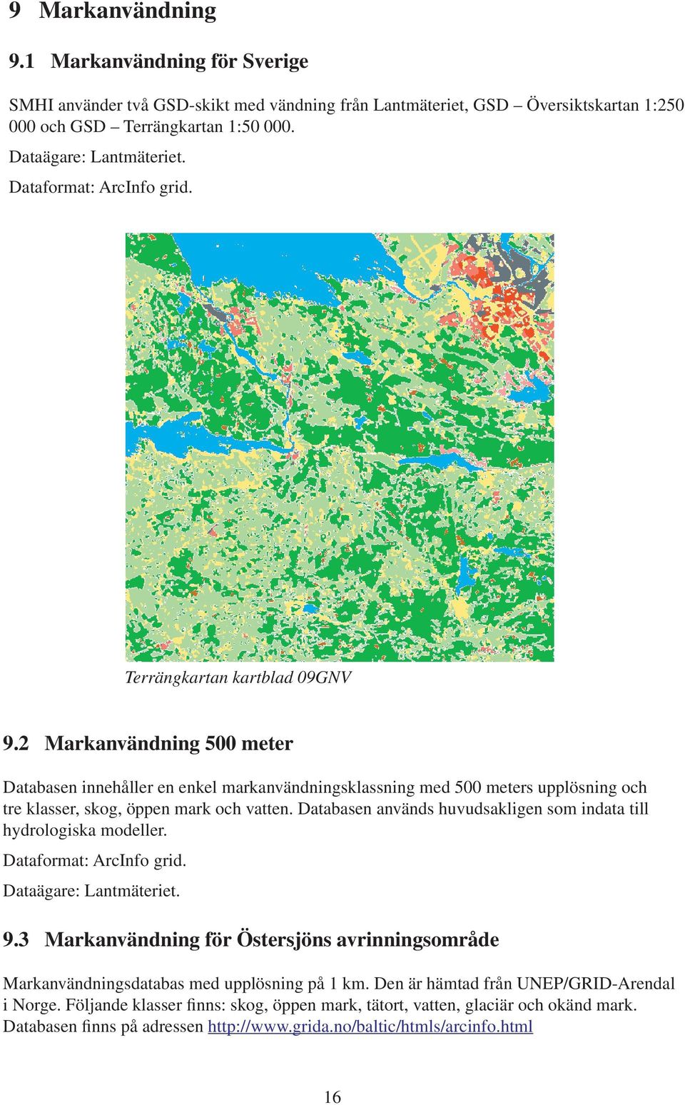 2 Markanvändning 0 meter Databasen innehåller en enkel markanvändningsklassning med 0 meters upplösning och tre klasser, skog, öppen mark och vatten.