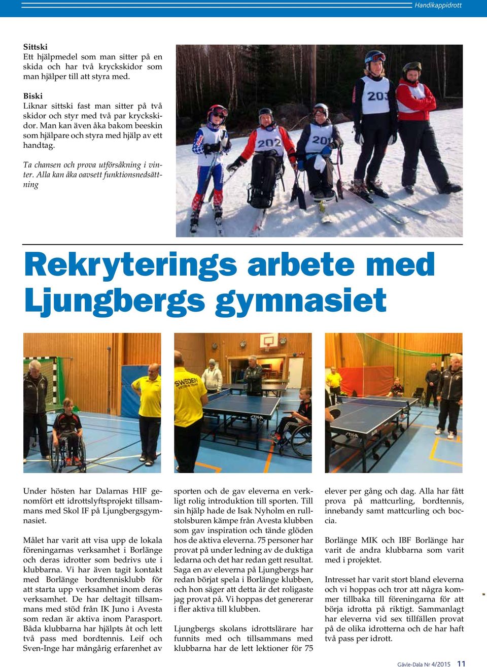 Alla kan åka oavsett funktionsnedsättning Rekryterings arbete med Ljungbergs gymnasiet Under hösten har Dalarnas HIF genomfört ett idrottslyftsprojekt tillsammans med Skol IF på Ljungbergsgymnasiet.