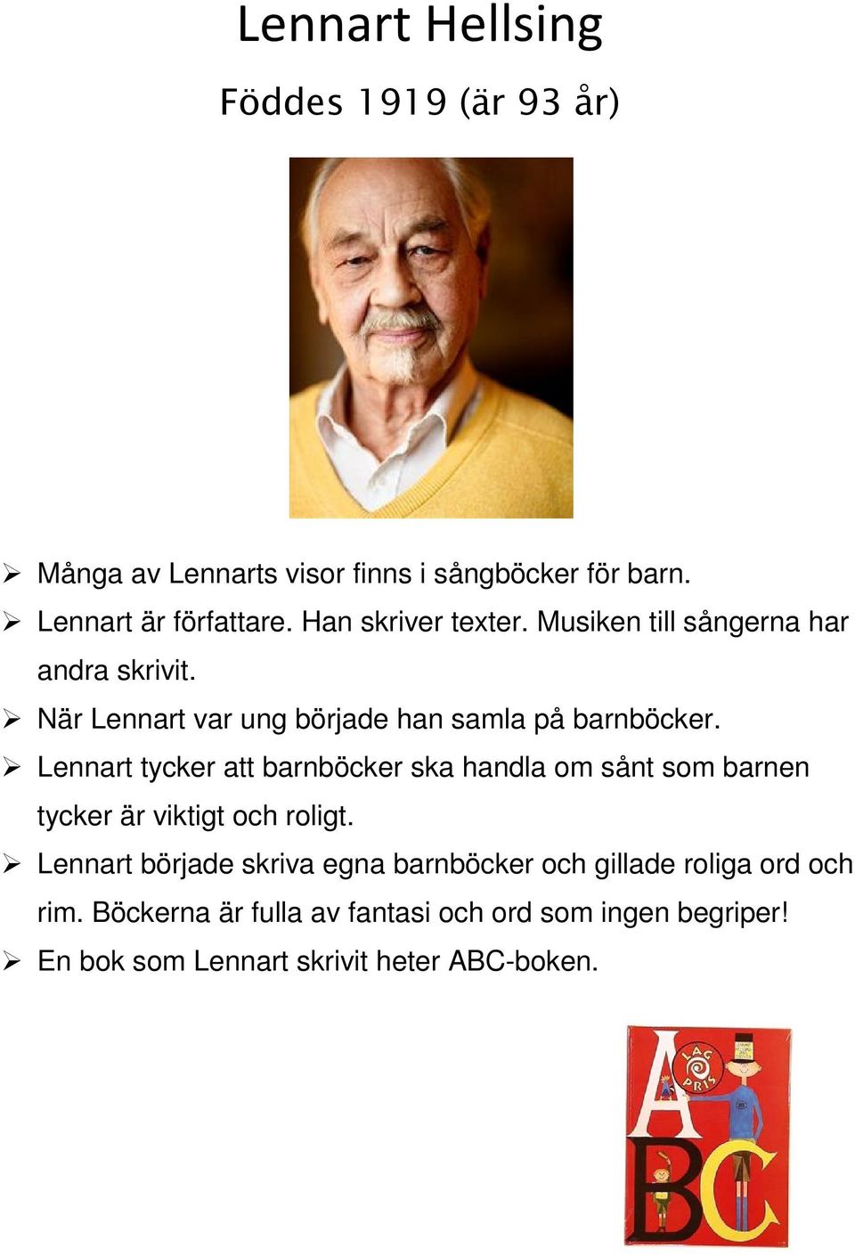 Lennart tycker att barnböcker ska handla om sånt som barnen tycker är viktigt och roligt.