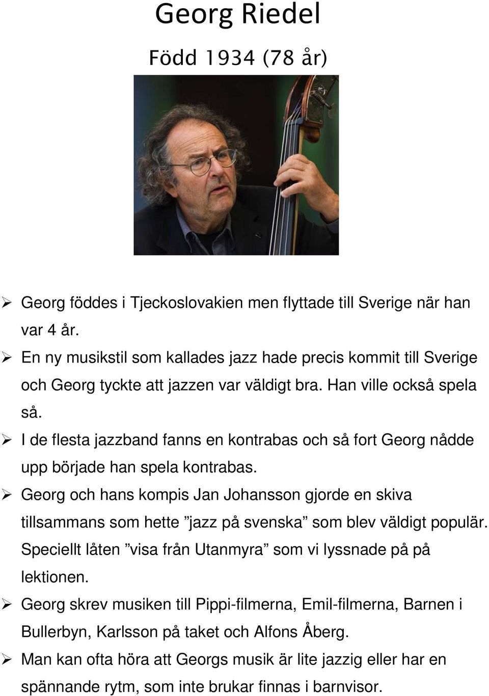 I de flesta jazzband fanns en kontrabas och så fort Georg nådde upp började han spela kontrabas.