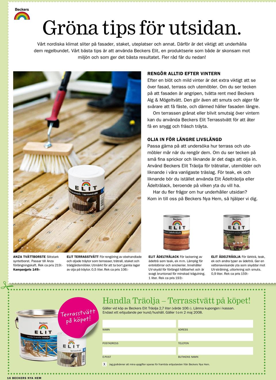 Rengör alltid efter vintern Efter en blöt och mild vinter är det extra viktigt att se över fasad, terrass och utemöbler.