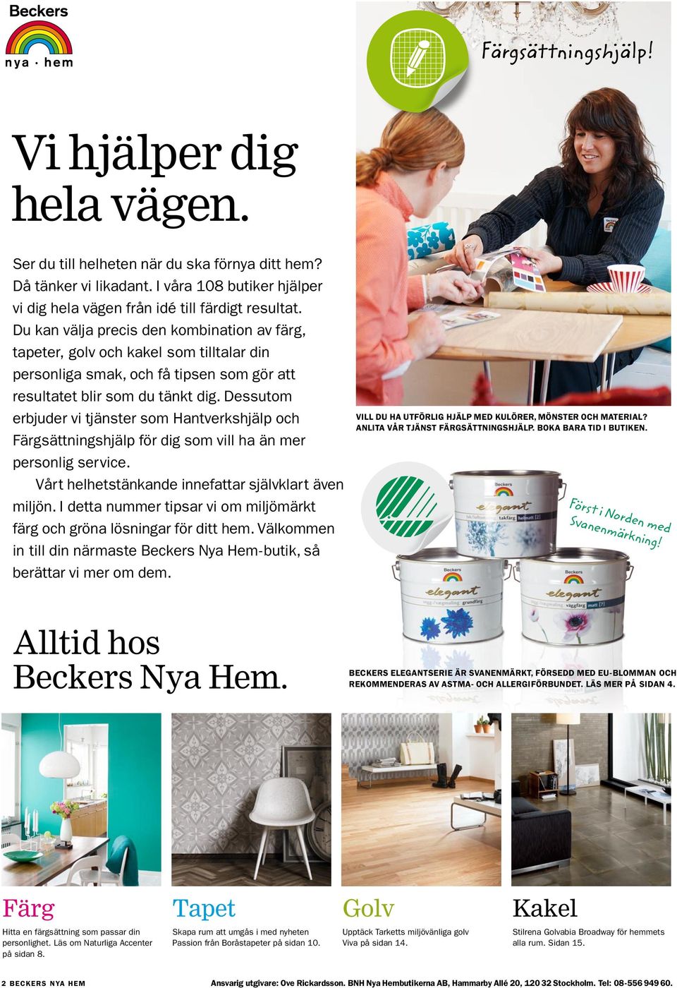 Dessutom erbjuder vi tjänster som Hantverkshjälp och Färgsättningshjälp för dig som vill ha än mer personlig service. Vårt helhetstänkande innefattar självklart även miljön.