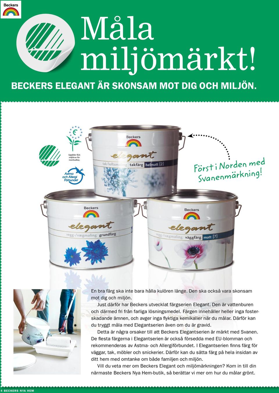 Färgen innehåller heller inga fosterskadande ämnen, och avger inga flyktiga kemikalier när du målar. Därför kan du tryggt måla med Elegantserien även om du är gravid.