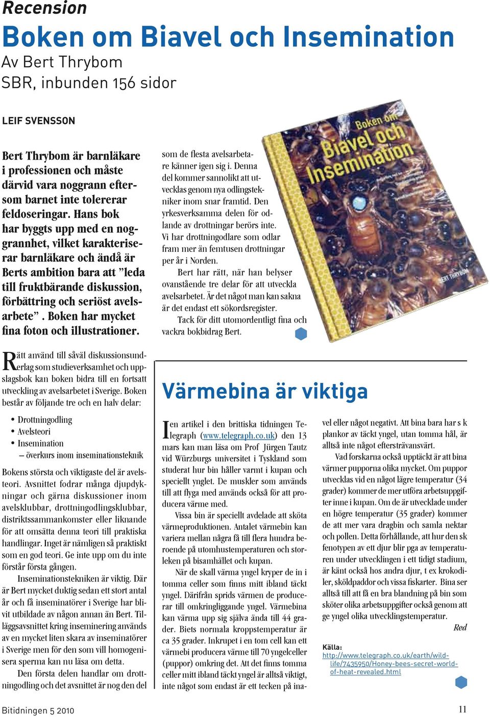 Hans bok har byggts upp med en noggrannhet, vilket karakteriserar barnläkare och ändå är Berts ambition bara att leda till fruktbärande diskussion, förbättring och seriöst avelsarbete.