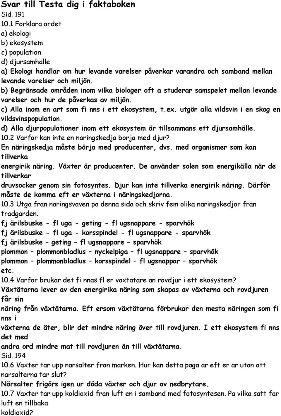 b) Begränsade områden inom vilka biologer oft a studerar samspelet mellan levande varelser och hur de påverkas av miljön. c) Alla inom en art som fi nns i ett ekosystem, t.ex.