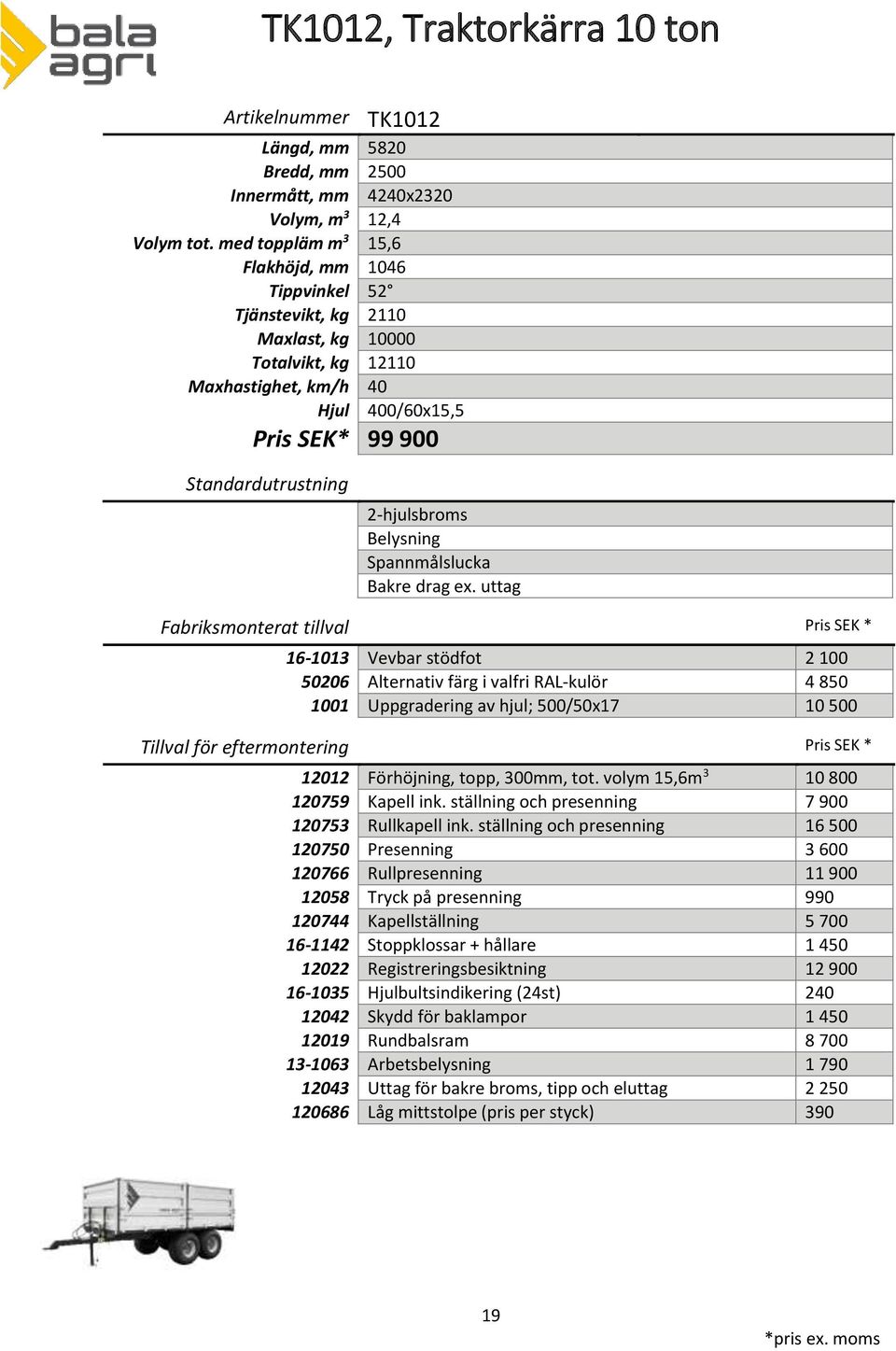 uttag 1001 Uppgradering av hjul; 500/50x17 10 500 12012 Förhöjning, topp, 300mm, tot. volym 15,6m 3 10 800 120759 Kapell ink. ställning och presenning 7 900 120753 Rullkapell ink.