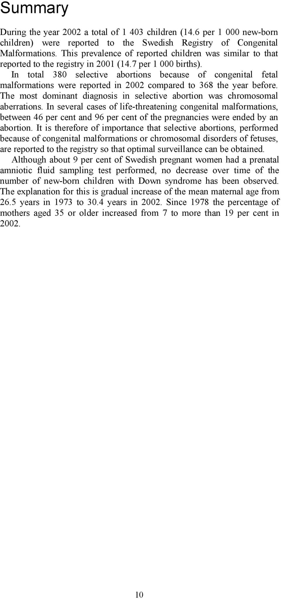 In total 380 selective abortions because of congenital fetal malformations were reported in 2002 compared to 368 the year before.