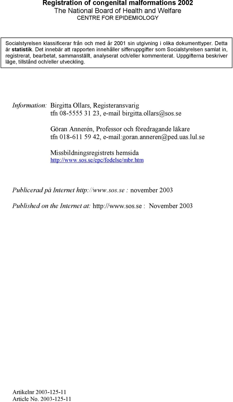 Uppgifterna beskriver läge, tillstånd och/eller utveckling. Information: Birgitta Ollars, Registeransvarig tfn 08-5555 31 23, e-mail birgitta.ollars@sos.