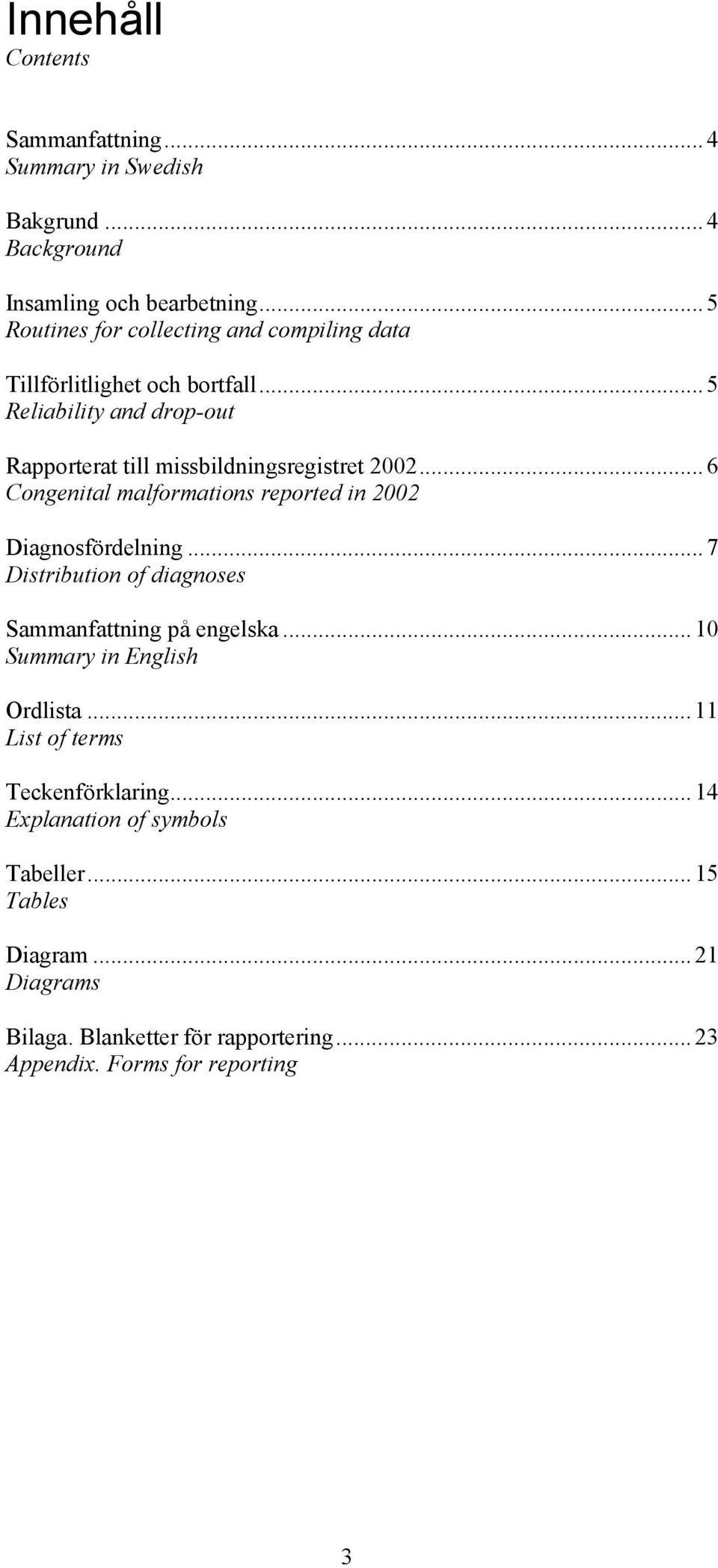 .. 6 Congenital malformations reported in 2002 Diagnosfördelning... 7 Distribution of diagnoses Sammanfattning på engelska.