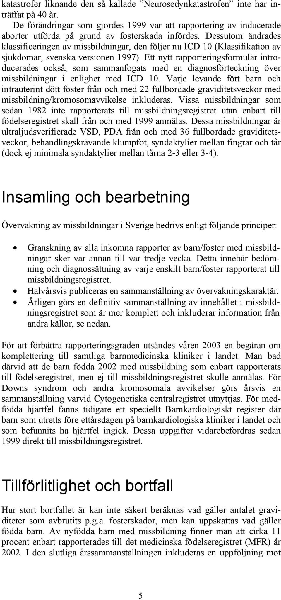 Dessutom ändrades klassificeringen av missbildningar, den följer nu ICD 10 (Klassifikation av sjukdomar, svenska versionen 1997).