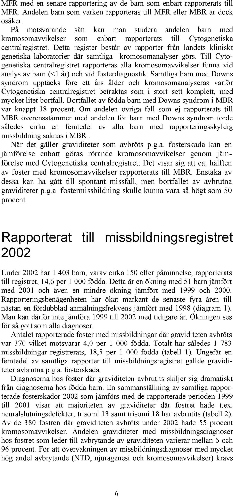 Detta register består av rapporter från landets kliniskt genetiska laboratorier där samtliga kromosomanalyser görs.