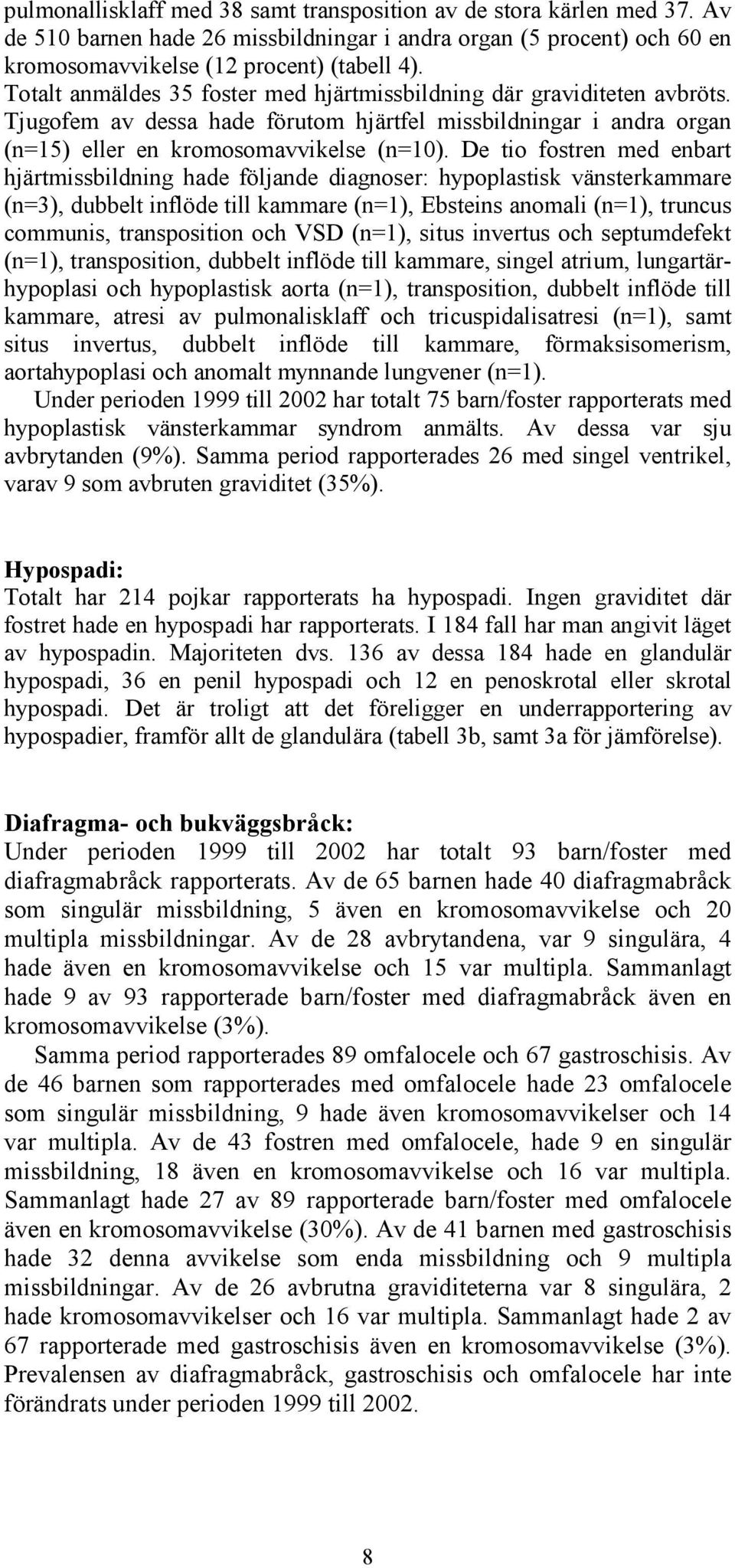 De tio fostren med enbart hjärtmissbildning hade följande diagnoser: hypoplastisk vänsterkammare (n=3), dubbelt inflöde till kammare (n=1), Ebsteins anomali (n=1), truncus communis, transposition och