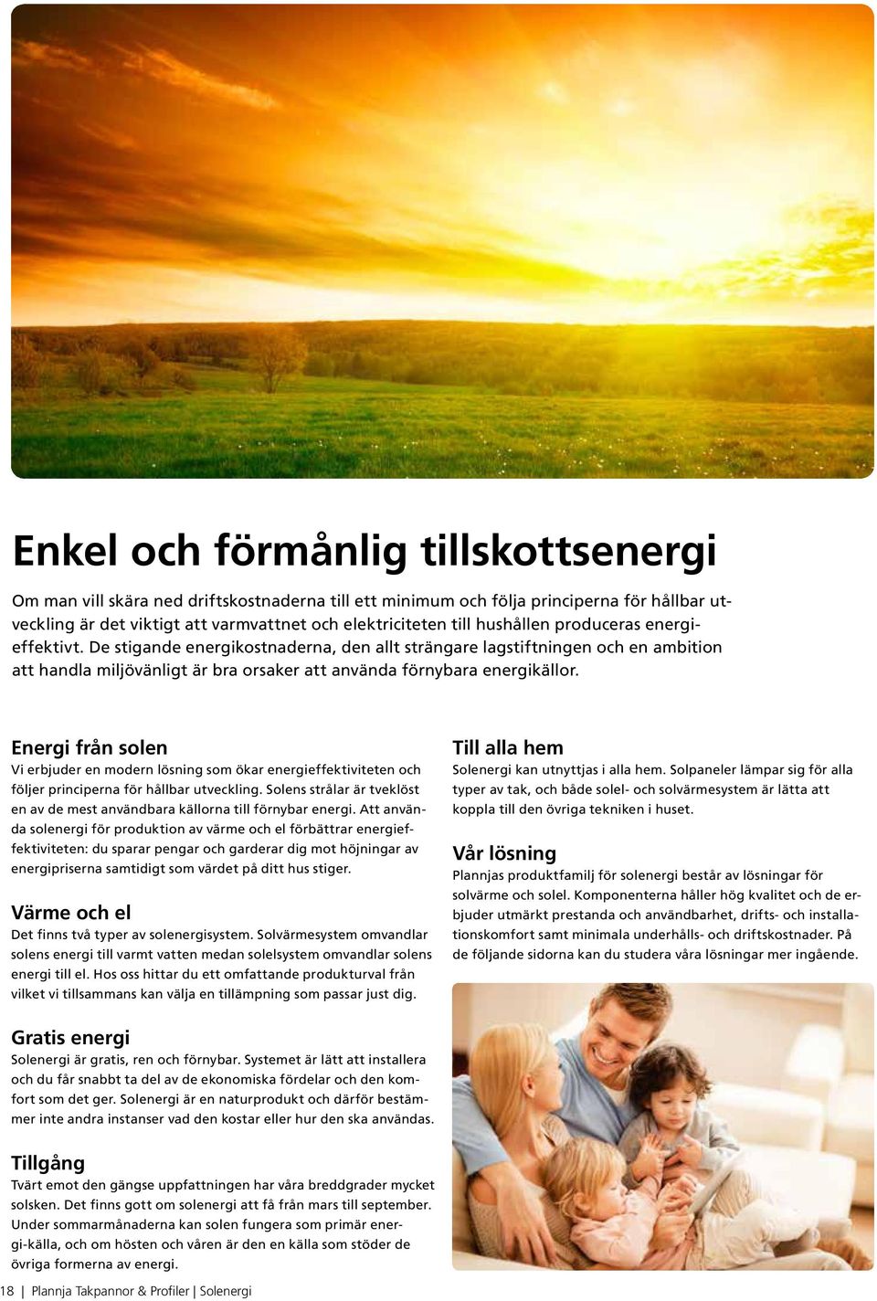 Energi från solen Vi erbjuder en modern lösning som ökar energieffektiviteten och följer principerna för hållbar utveckling.