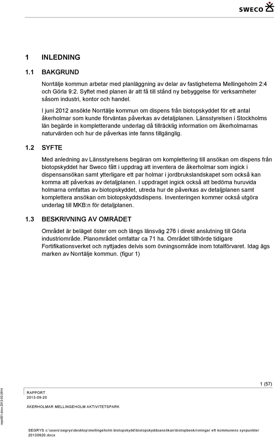 I juni 2012 ansökte Norrtälje kommun om dispens från biotopskyddet för ett antal åkerholmar som kunde förväntas påverkas av detaljplanen.