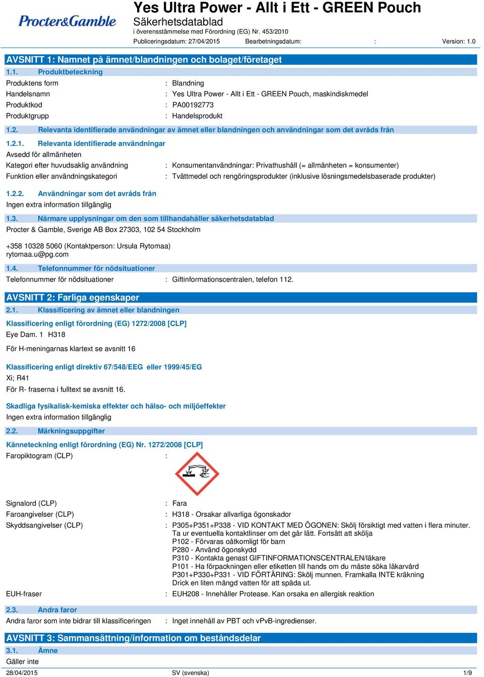 0 AVSNITT 1: Namnet på ämnet/blandningen och bolaget/företaget 1.1. Produktbeteckning Produktens form Handelsnamn Produktkod Produktgrupp : Blandning : Yes Ultra Power - Allt i Ett - GREEN Pouch, maskindiskmedel : PA00192773 : Handelsprodukt 1.