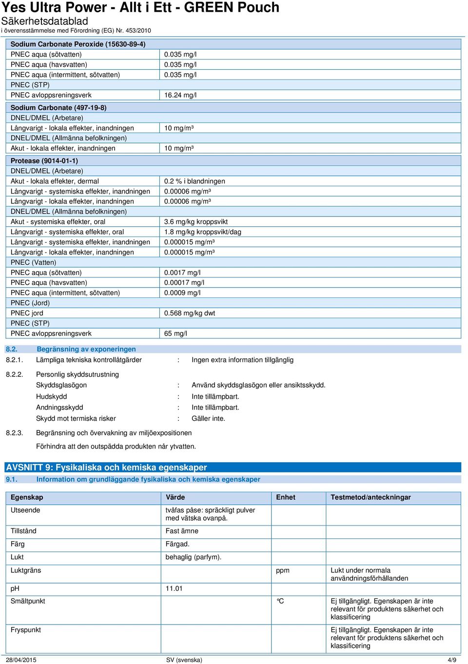 effekter, inandningen DNEL/DMEL (Allmänna befolkningen) Akut - systemiska effekter, oral Långvarigt - systemiska effekter, oral Långvarigt - systemiska effekter, inandningen Långvarigt - lokala