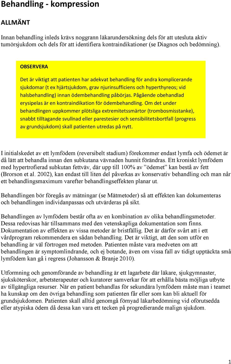 OBSERVERA Det är viktigt att patienten har adekvat behandling för andra komplicerande sjukdomar (t ex hjärtsjukdom, grav njurinsufficiens och hyperthyreos; vid halsbehandling) innan ödembehandling