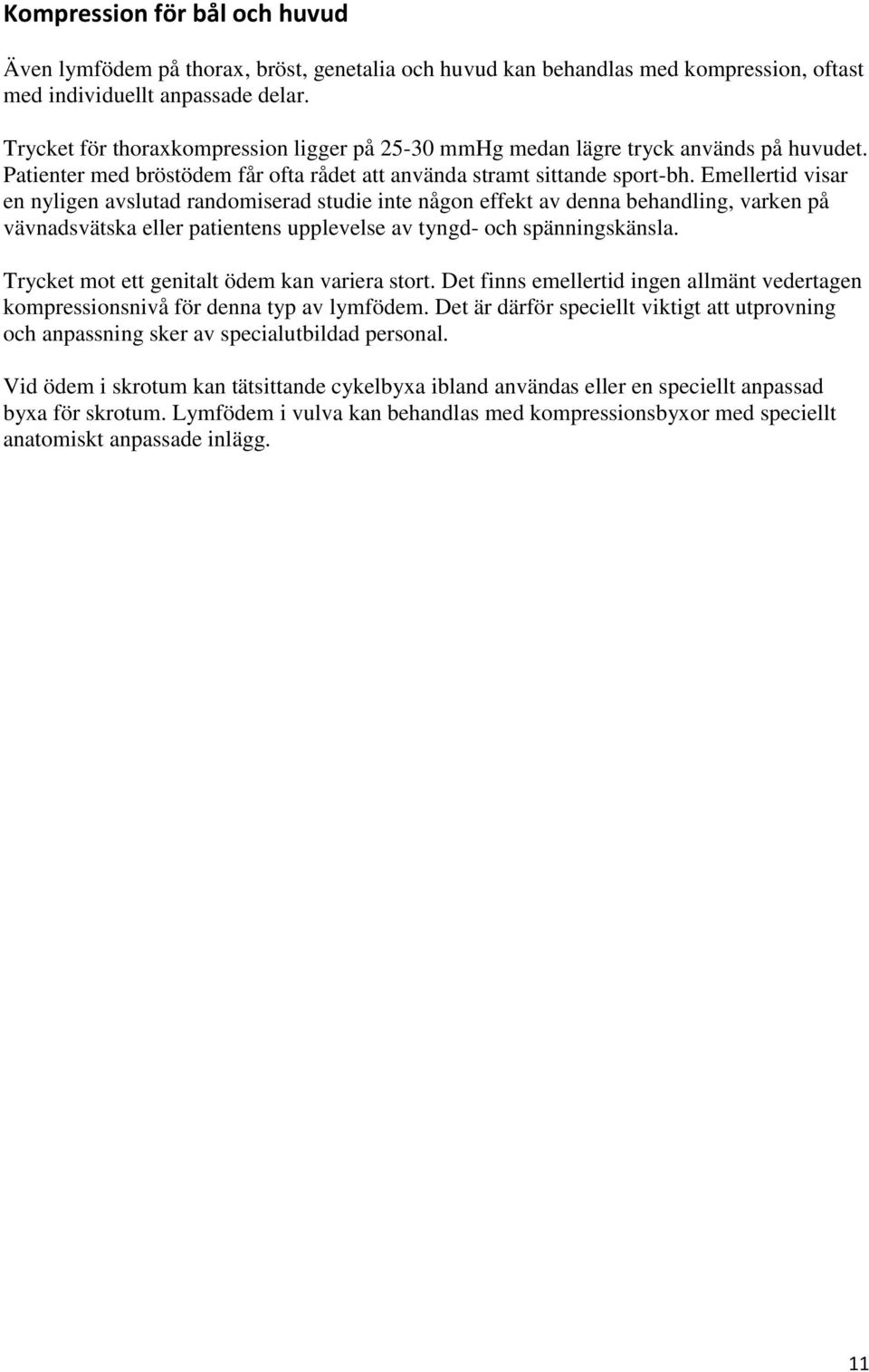 Emellertid visar en nyligen avslutad randomiserad studie inte någon effekt av denna behandling, varken på vävnadsvätska eller patientens upplevelse av tyngd- och spänningskänsla.