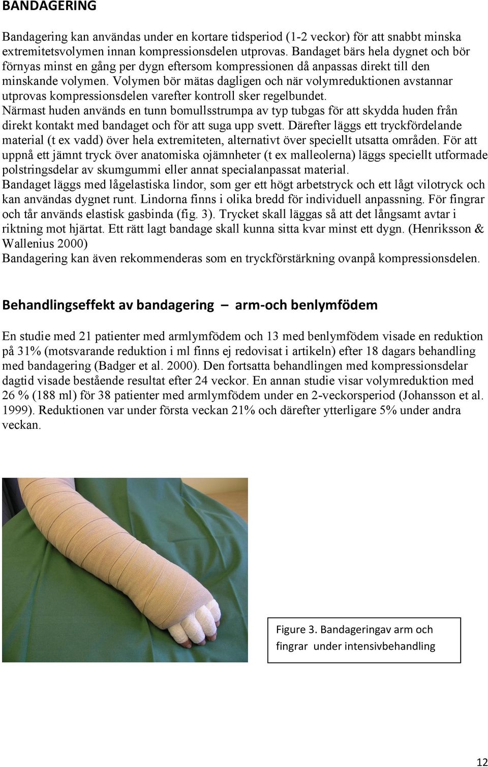 Volymen bör mätas dagligen och när volymreduktionen avstannar utprovas kompressionsdelen varefter kontroll sker regelbundet.