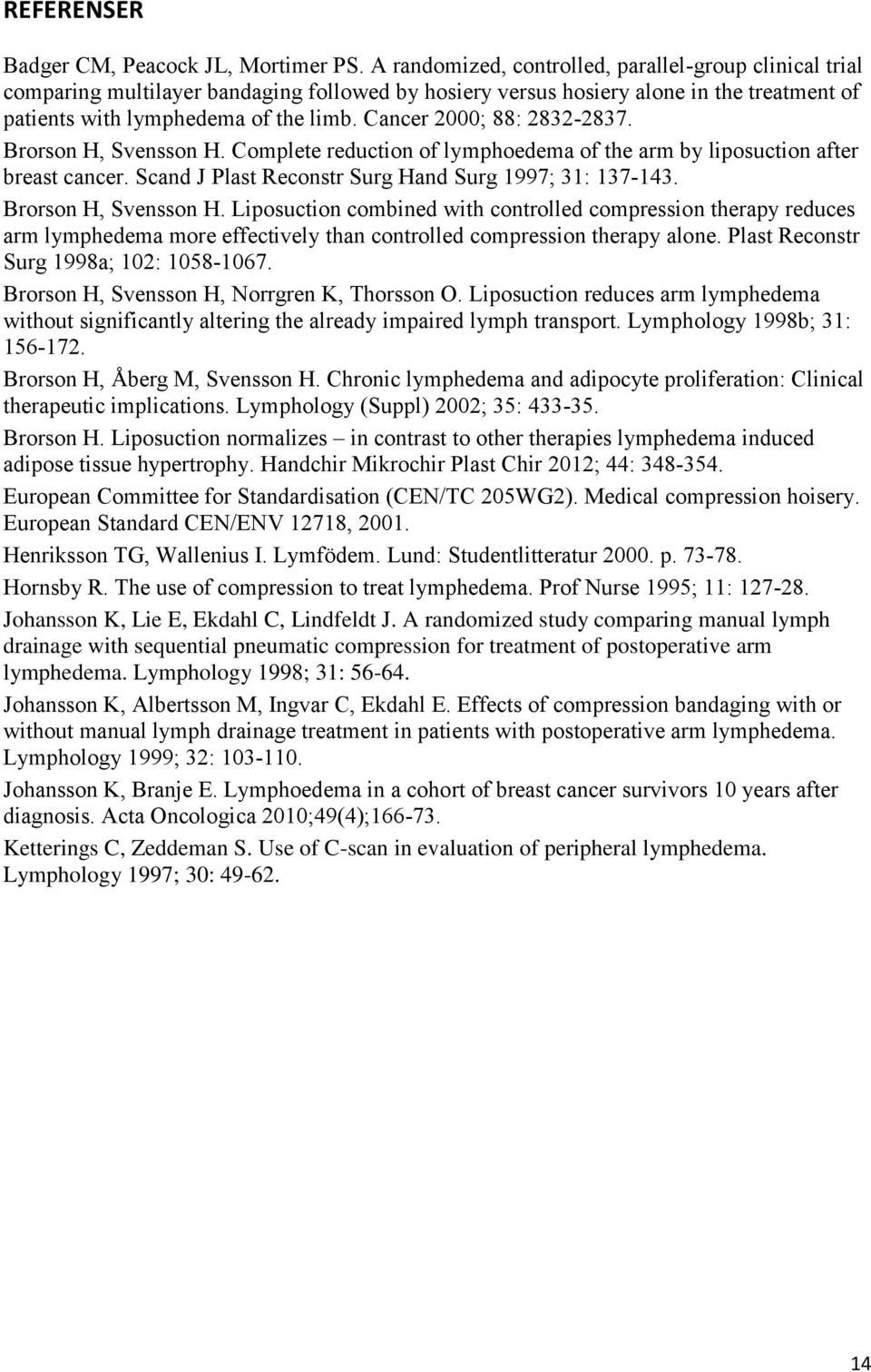 Cancer 2000; 88: 2832-2837. Brorson H, Svensson H. Complete reduction of lymphoedema of the arm by liposuction after breast cancer. Scand J Plast Reconstr Surg Hand Surg 1997; 31: 137-143.