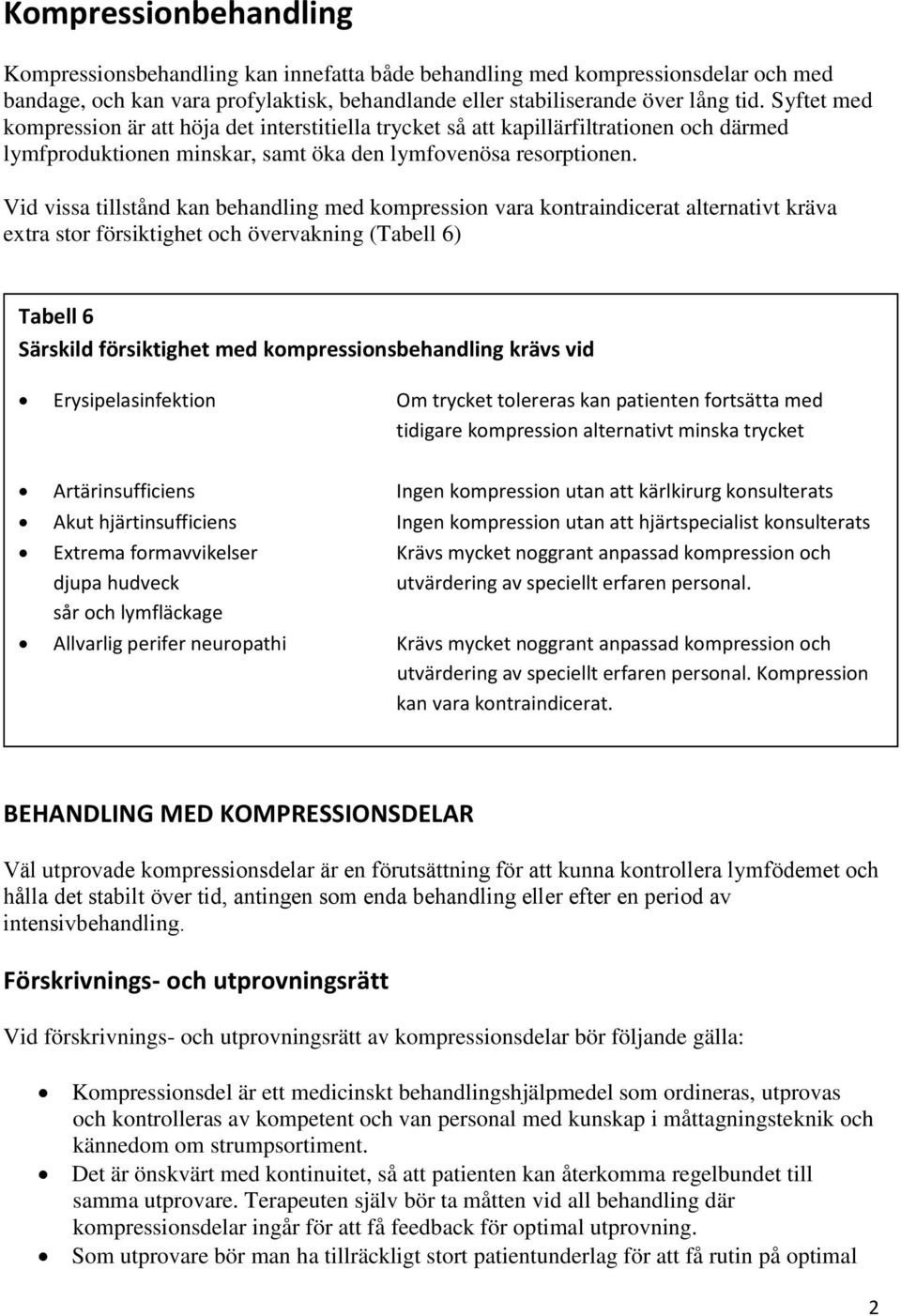 Vid vissa tillstånd kan behandling med kompression vara kontraindicerat alternativt kräva extra stor försiktighet och övervakning (Tabell 6) Tabell 6 Särskild försiktighet med kompressionsbehandling