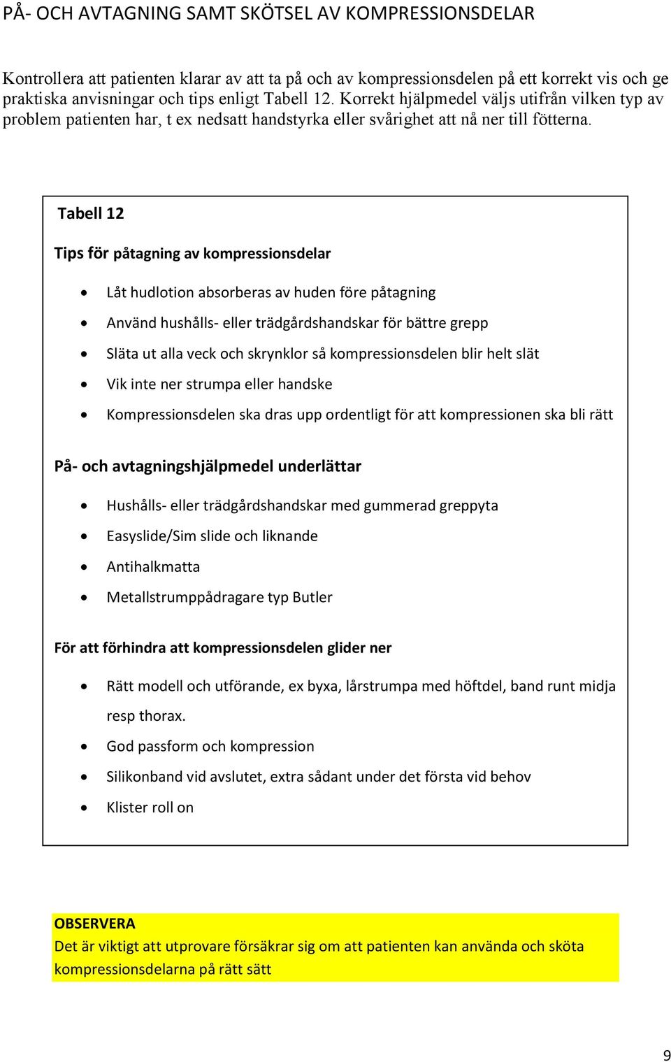 Tabell 12 Tips för påtagning av kompressionsdelar Låt hudlotion absorberas av huden före påtagning Använd hushålls- eller trädgårdshandskar för bättre grepp Släta ut alla veck och skrynklor så