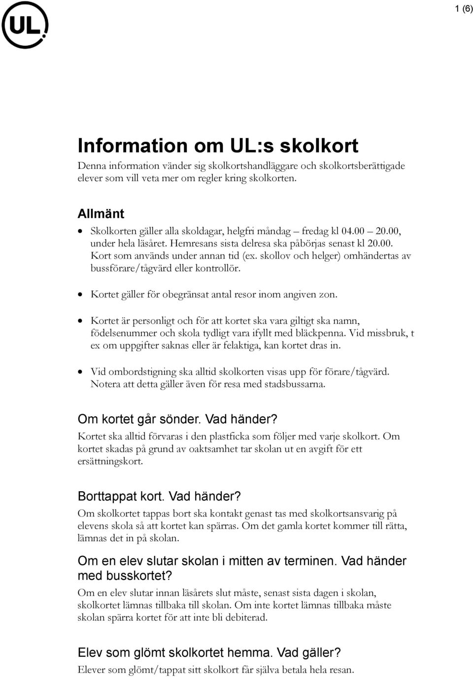 skollov och helger) omhändertas av bussförare/tågvärd eller kontrollör. Kortet gäller för obegränsat antal resor inom angiven zon.