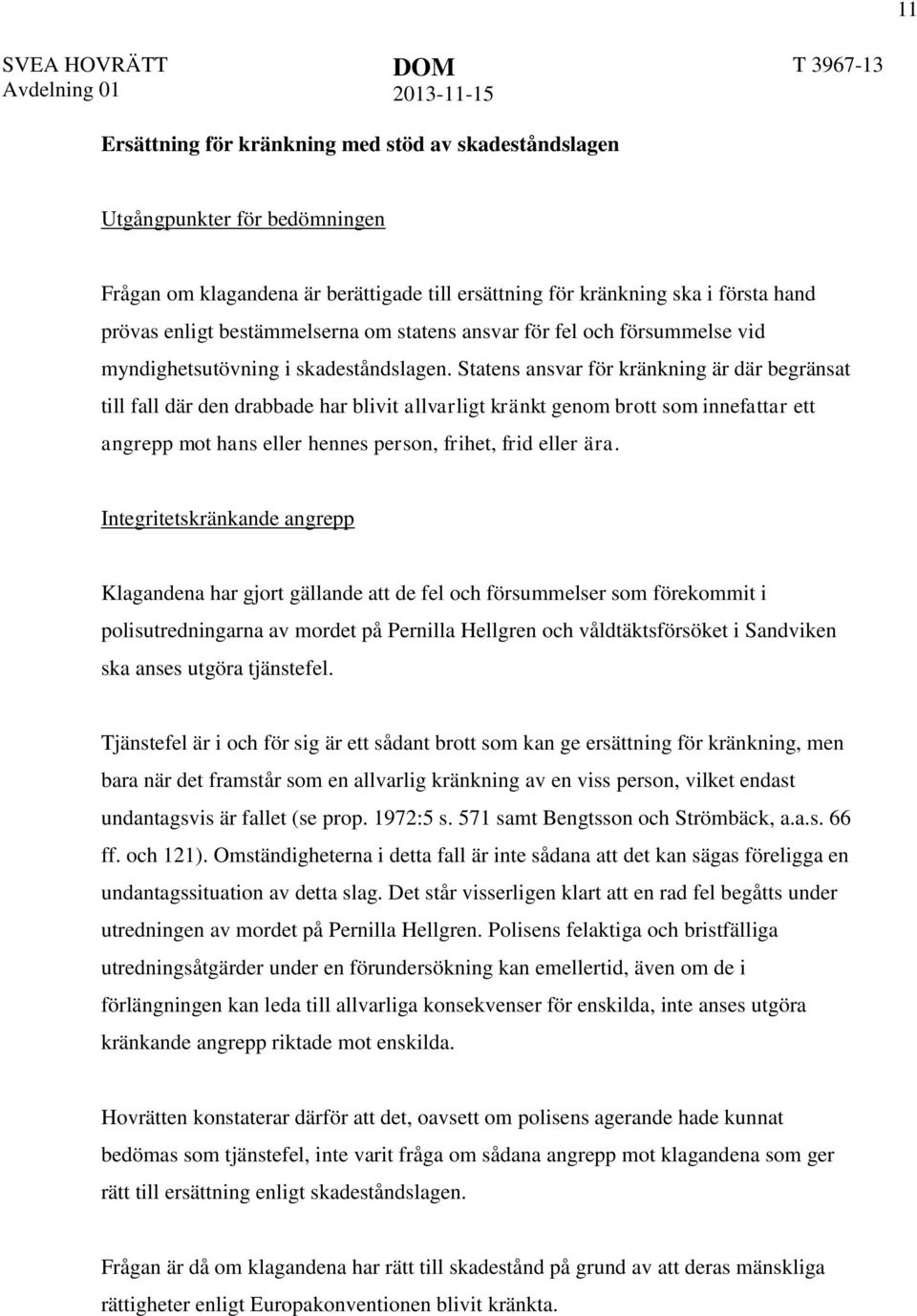 Statens ansvar för kränkning är där begränsat till fall där den drabbade har blivit allvarligt kränkt genom brott som innefattar ett angrepp mot hans eller hennes person, frihet, frid eller ära.