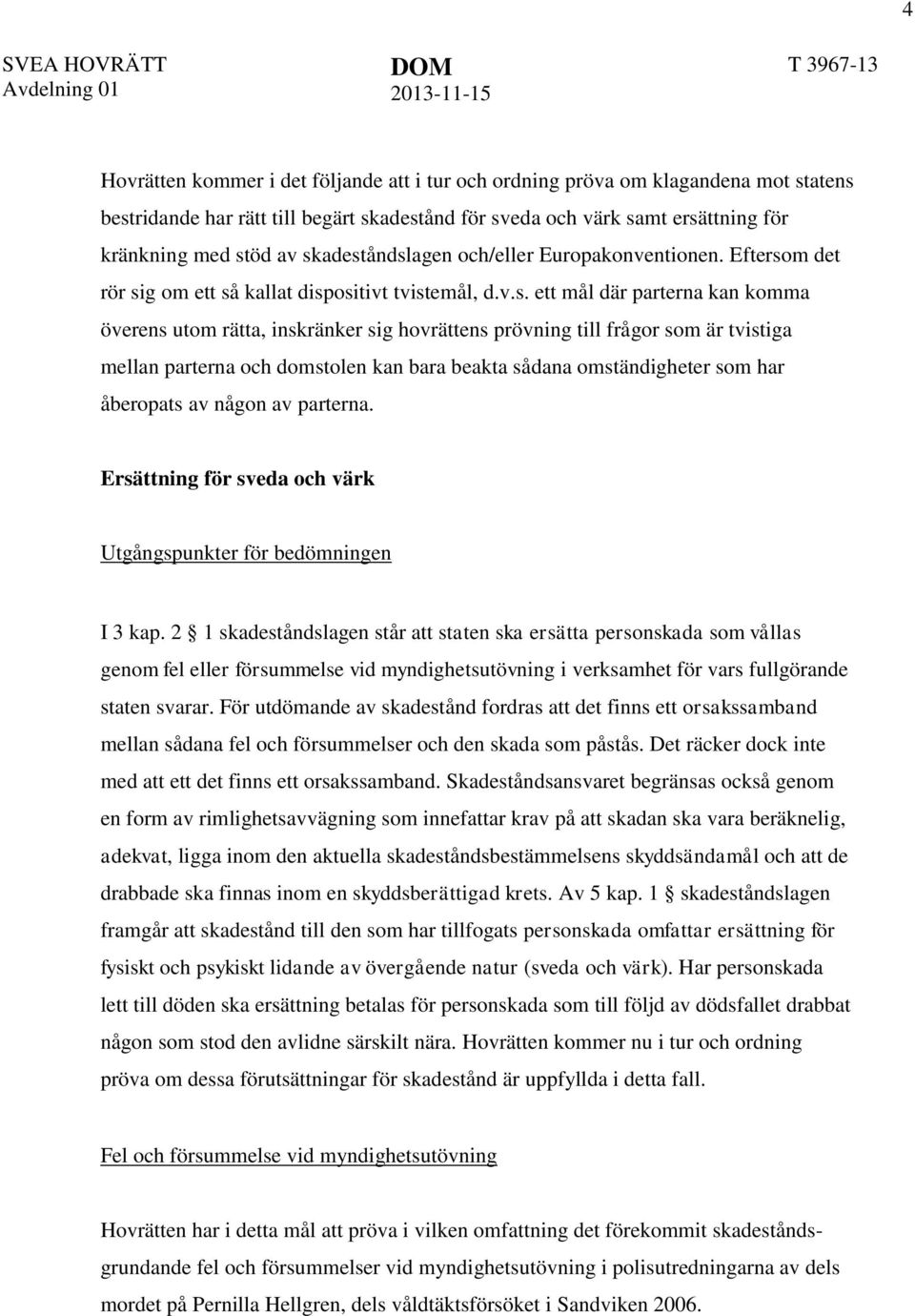 utom rätta, inskränker sig hovrättens prövning till frågor som är tvistiga mellan parterna och domstolen kan bara beakta sådana omständigheter som har åberopats av någon av parterna.