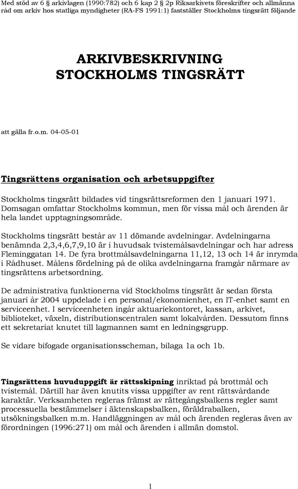Domsagan omfattar Stockholms kommun, men för vissa mål och ärenden är hela landet upptagningsområde. Stockholms tingsrätt består av 11 dömande avdelningar.