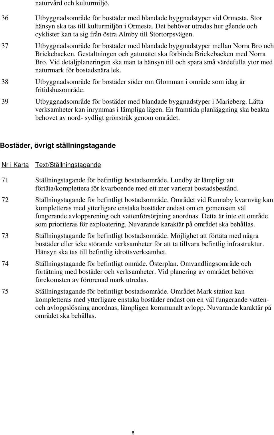 Gestaltningen och gatunätet ska förbinda Brickebacken med Norra Bro. Vid detaljplaneringen ska man ta hänsyn till och spara små värdefulla ytor med naturmark för bostadsnära lek.
