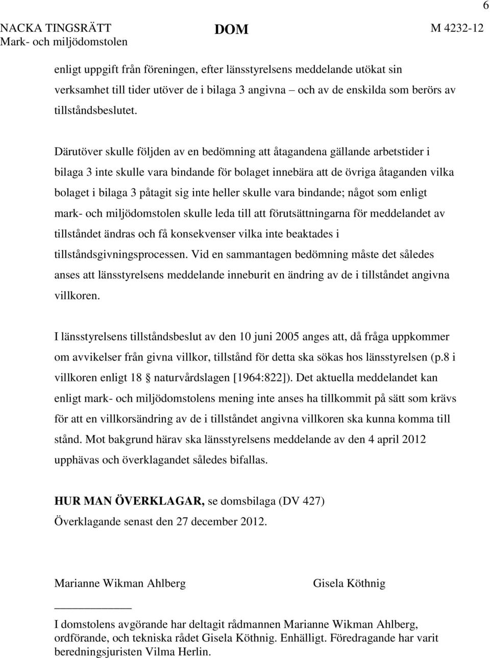 6 Därutöver skulle följden av en bedömning att åtagandena gällande arbetstider i bilaga 3 inte skulle vara bindande för bolaget innebära att de övriga åtaganden vilka bolaget i bilaga 3 påtagit sig