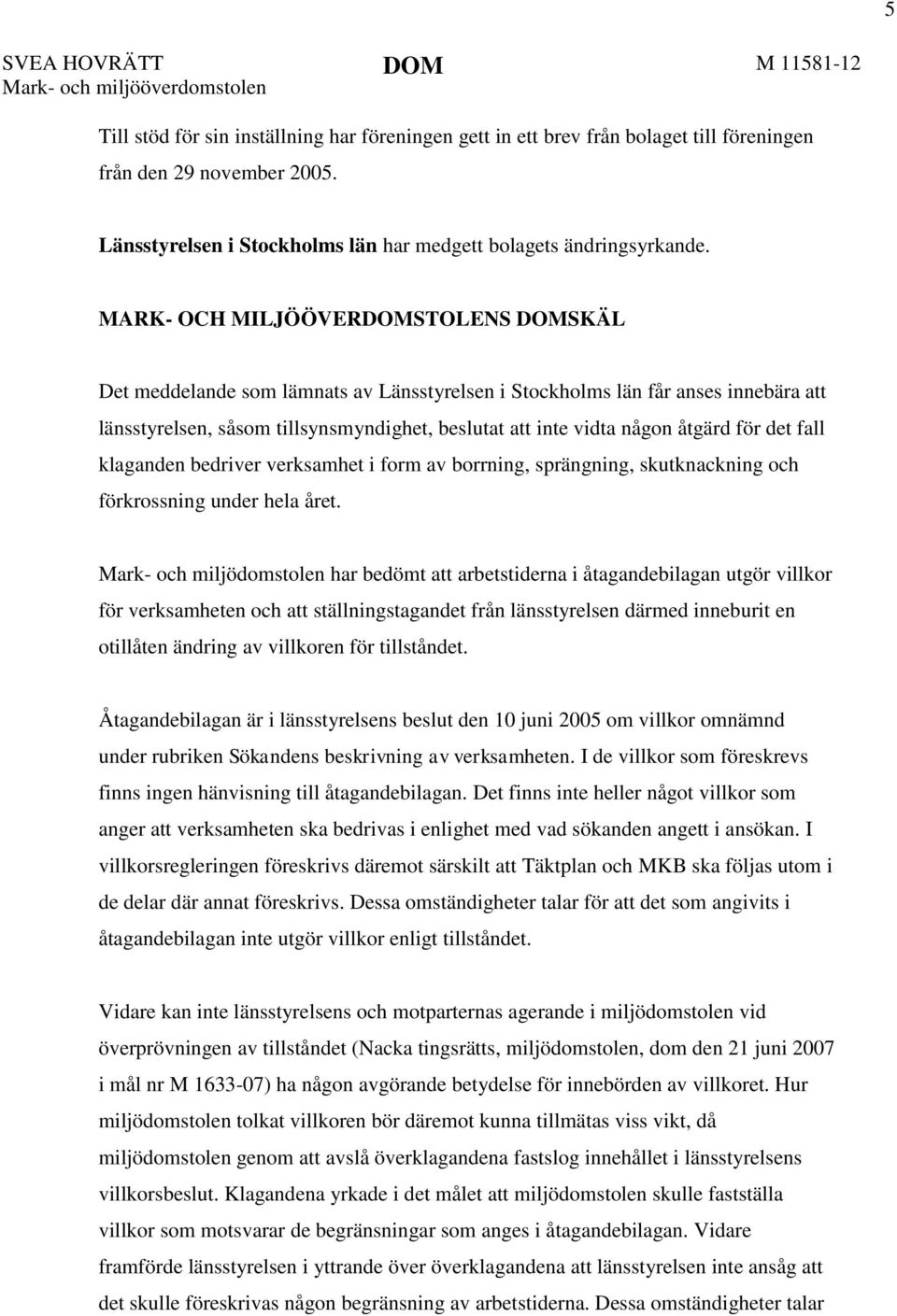 MARK- OCH MILJÖÖVERDOMSTOLENS DOMSKÄL Det meddelande som lämnats av Länsstyrelsen i Stockholms län får anses innebära att länsstyrelsen, såsom tillsynsmyndighet, beslutat att inte vidta någon åtgärd