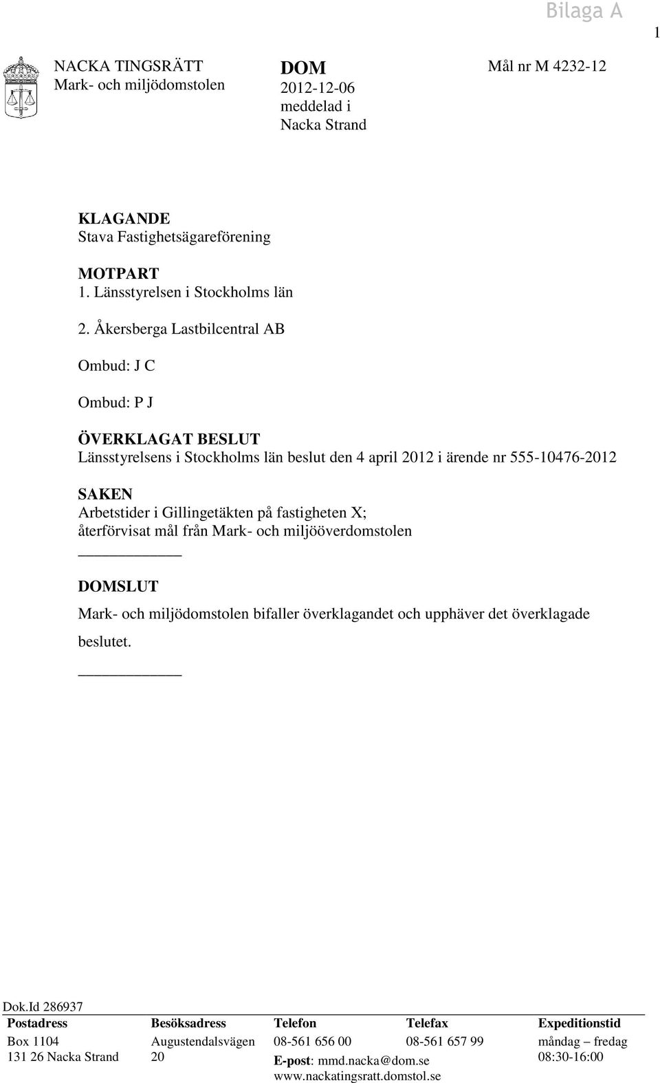 fastigheten X; återförvisat mål från Mark- och miljööverdomstolen DOMSLUT Mark- och miljödomstolen bifaller överklagandet och upphäver det överklagade beslutet. Dok.