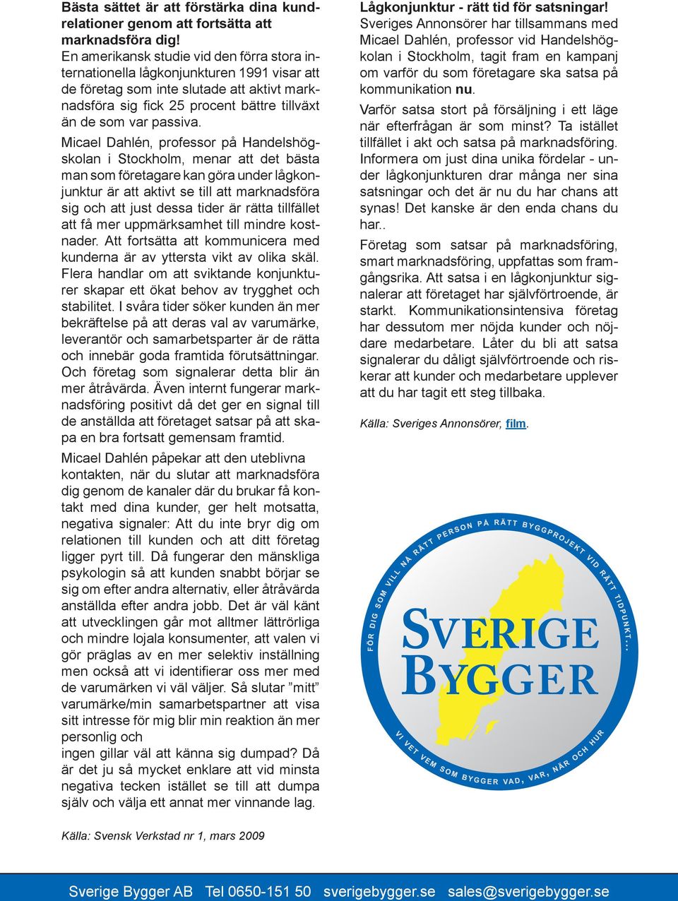 Micael Dahlén, professor på Handelshögskolan i Stockholm, menar att det bästa man som företagare kan göra under lågkonjunktur är att aktivt se till att marknadsföra sig och att just dessa tider är
