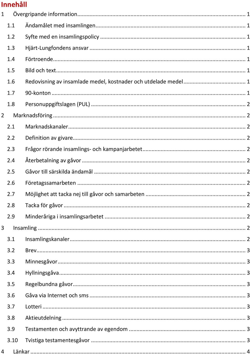 .. 2 2.5 Gåvor till särskilda ändamål... 2 2.6 Företagssamarbeten... 2 2.7 Möjlighet att tacka nej till gåvor och samarbeten... 2 2.8 Tacka för gåvor... 2 2.9 Minderåriga i insamlingsarbetet.