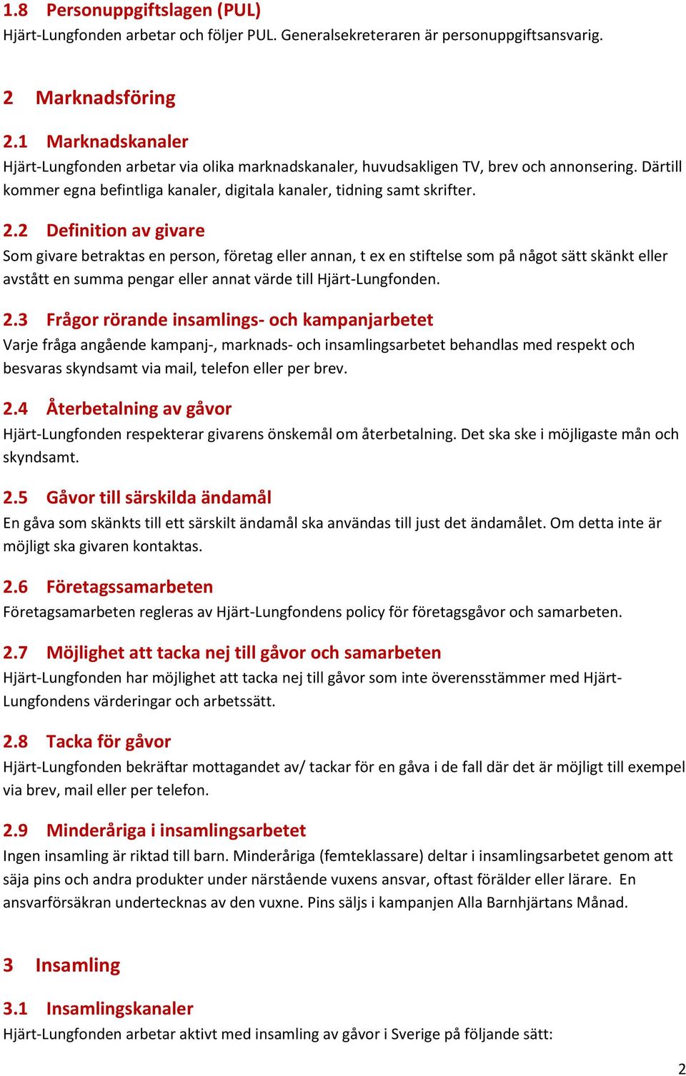 2 Definition av givare Som givare betraktas en person, företag eller annan, t ex en stiftelse som på något sätt skänkt eller avstått en summa pengar eller annat värde till Hjärt-Lungfonden. 2.