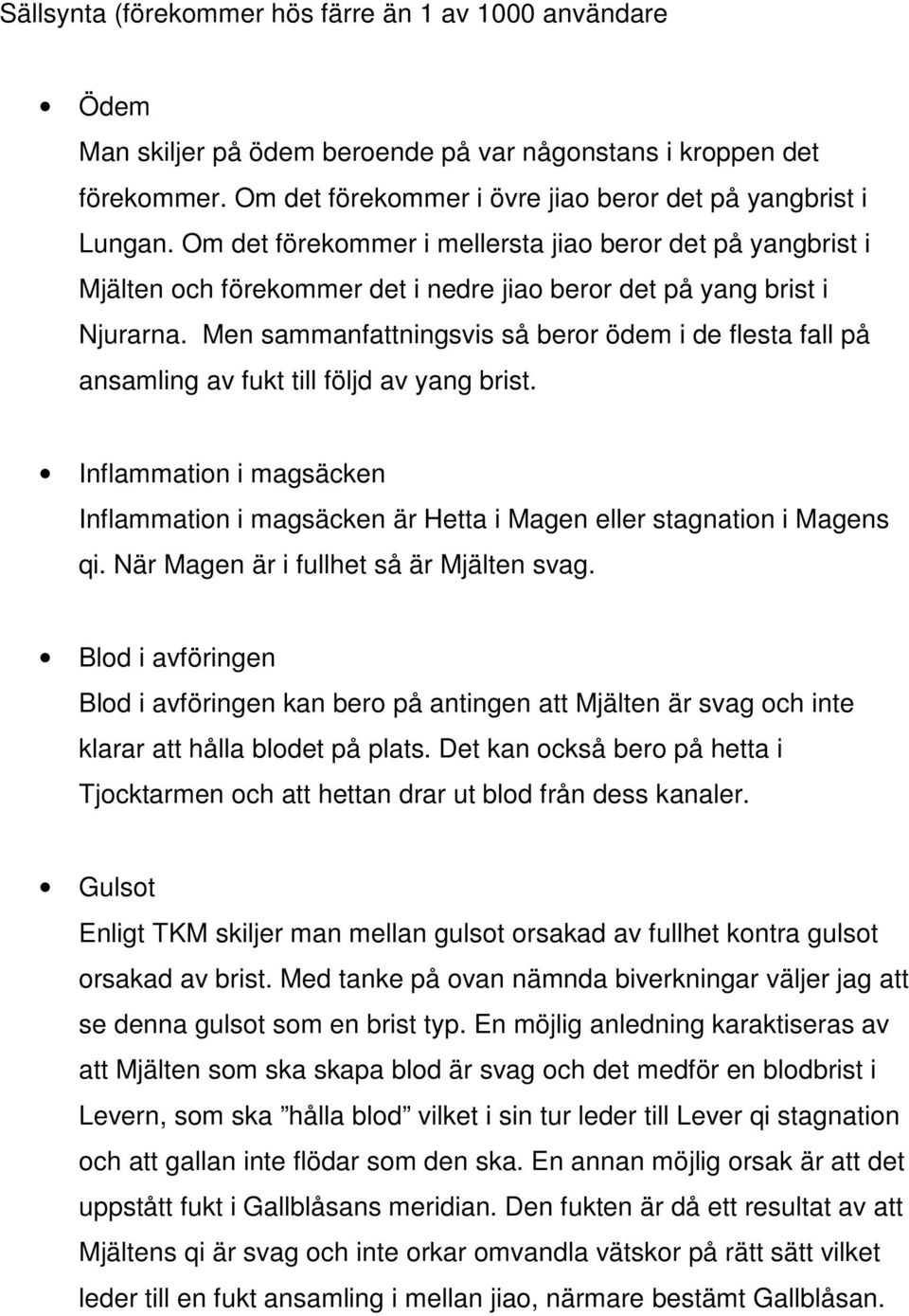 Men sammanfattningsvis så beror ödem i de flesta fall på ansamling av fukt till följd av yang brist. Inflammation i magsäcken Inflammation i magsäcken är Hetta i Magen eller stagnation i Magens qi.