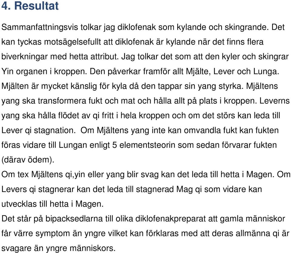 Mjältens yang ska transformera fukt och mat och hålla allt på plats i kroppen. Leverns yang ska hålla flödet av qi fritt i hela kroppen och om det störs kan leda till Lever qi stagnation.