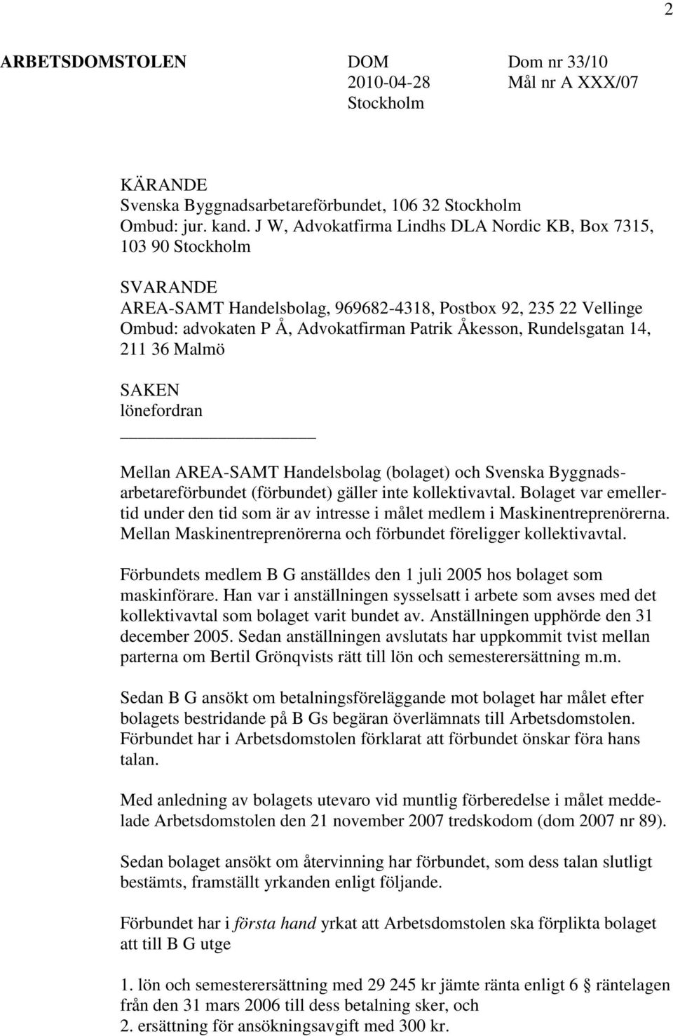 Rundelsgatan 14, 211 36 Malmö SAKEN lönefordran Mellan AREA-SAMT Handelsbolag (bolaget) och Svenska Byggnadsarbetareförbundet (förbundet) gäller inte kollektivavtal.