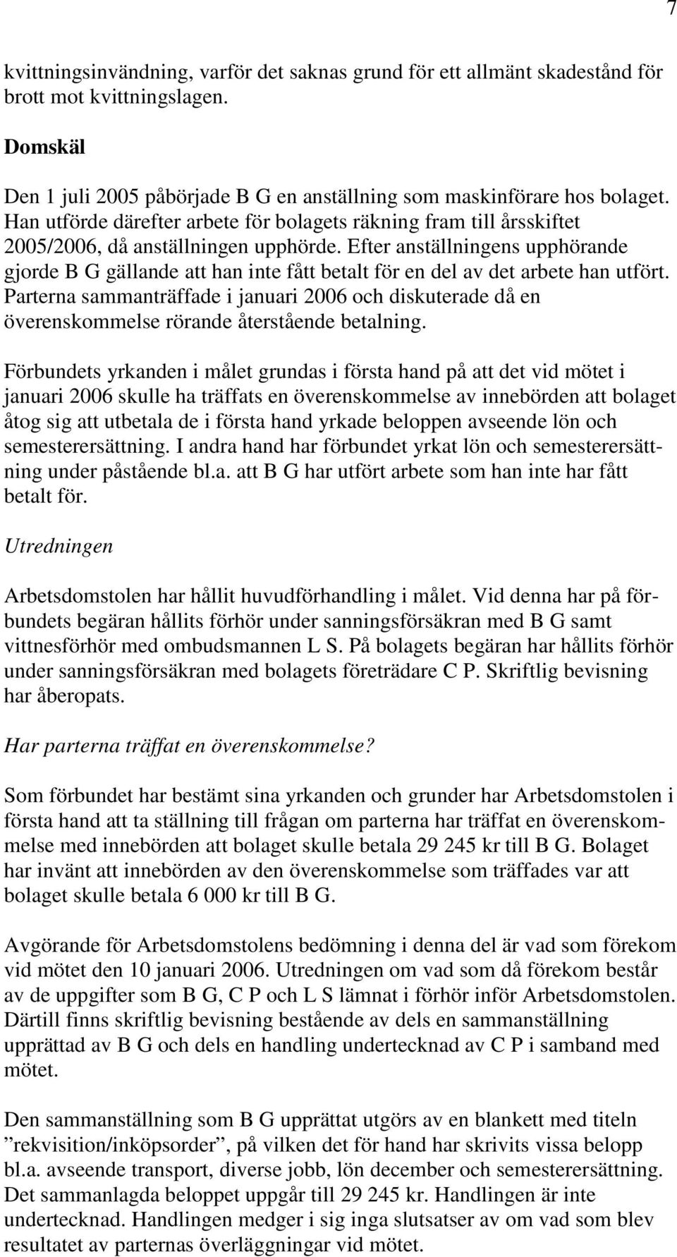 Efter anställningens upphörande gjorde B G gällande att han inte fått betalt för en del av det arbete han utfört.