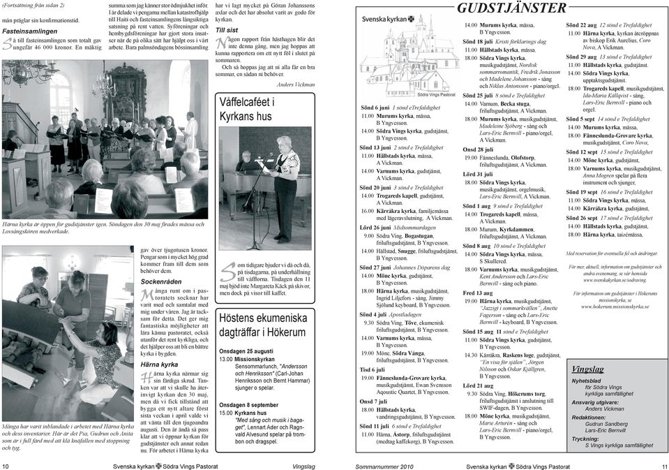 Syföreningar och hembygdsföreningar har gjort stora insatser när de på olika sätt har hjälpt oss i vårt arbete. Bara palmsöndagens bössinsamling Härna kyrka är öppen för gudstjänster igen.