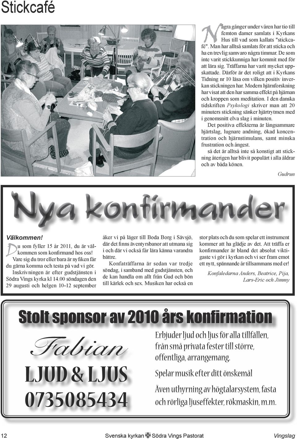 Därför är det roligt att i Kyrkans Tidning nr 10 läsa om vilken positiv inverkan stickningen har. Modern hjärnforskning har visat att den har samma effekt på hjärnan och kroppen som meditation.
