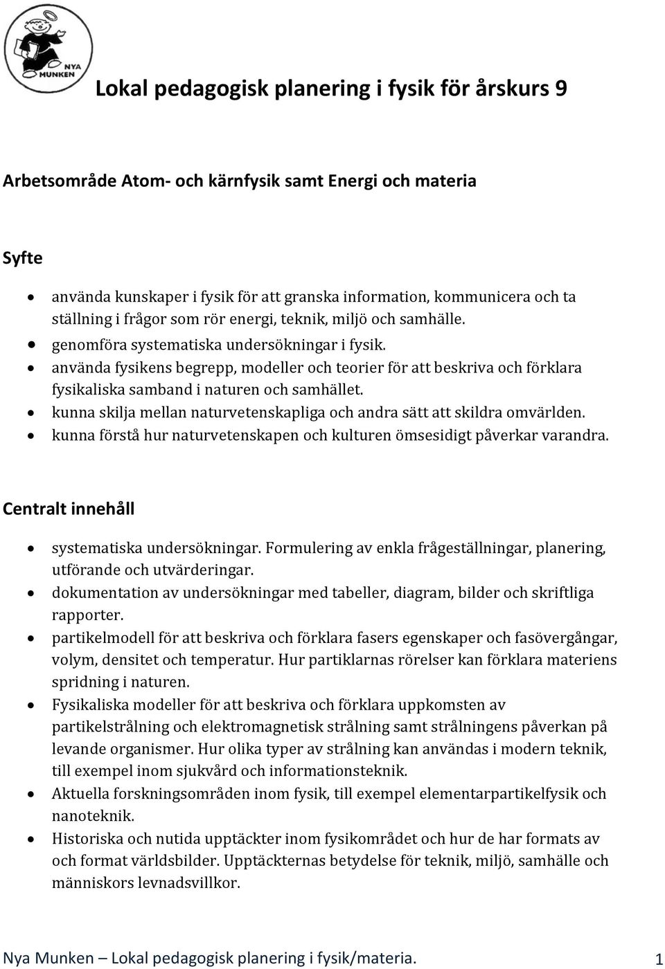 använda fysikens begrepp, modeller och teorier för att beskriva och förklara fysikaliska samband i naturen och samhället. kunna skilja mellan naturvetenskapliga och andra sätt att skildra omvärlden.