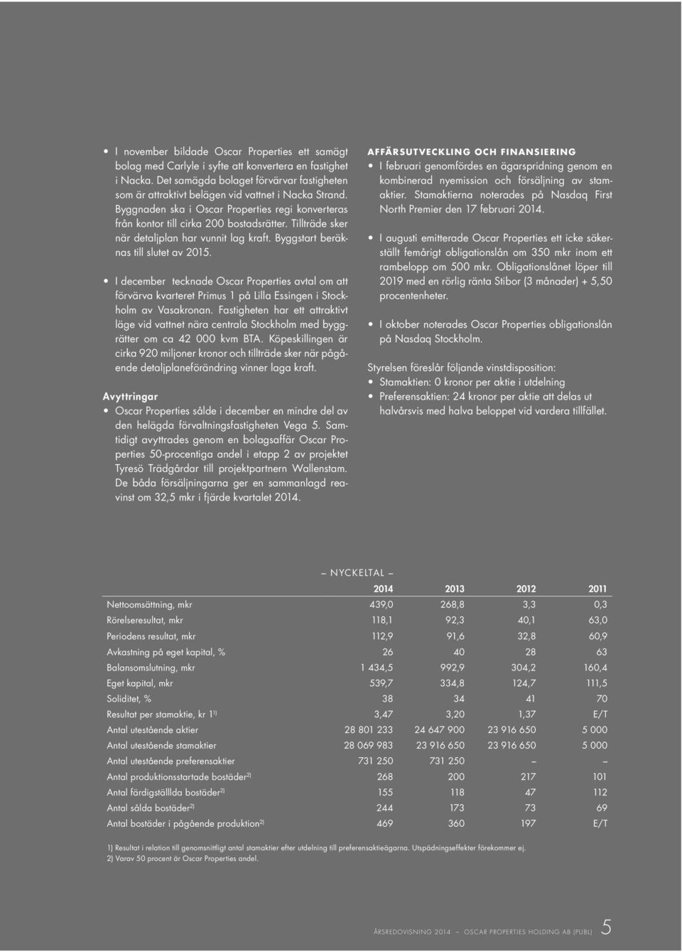 Tillträde sker när detaljplan har vunnit lag kraft. Byggstart beräknas till slutet av 2015.