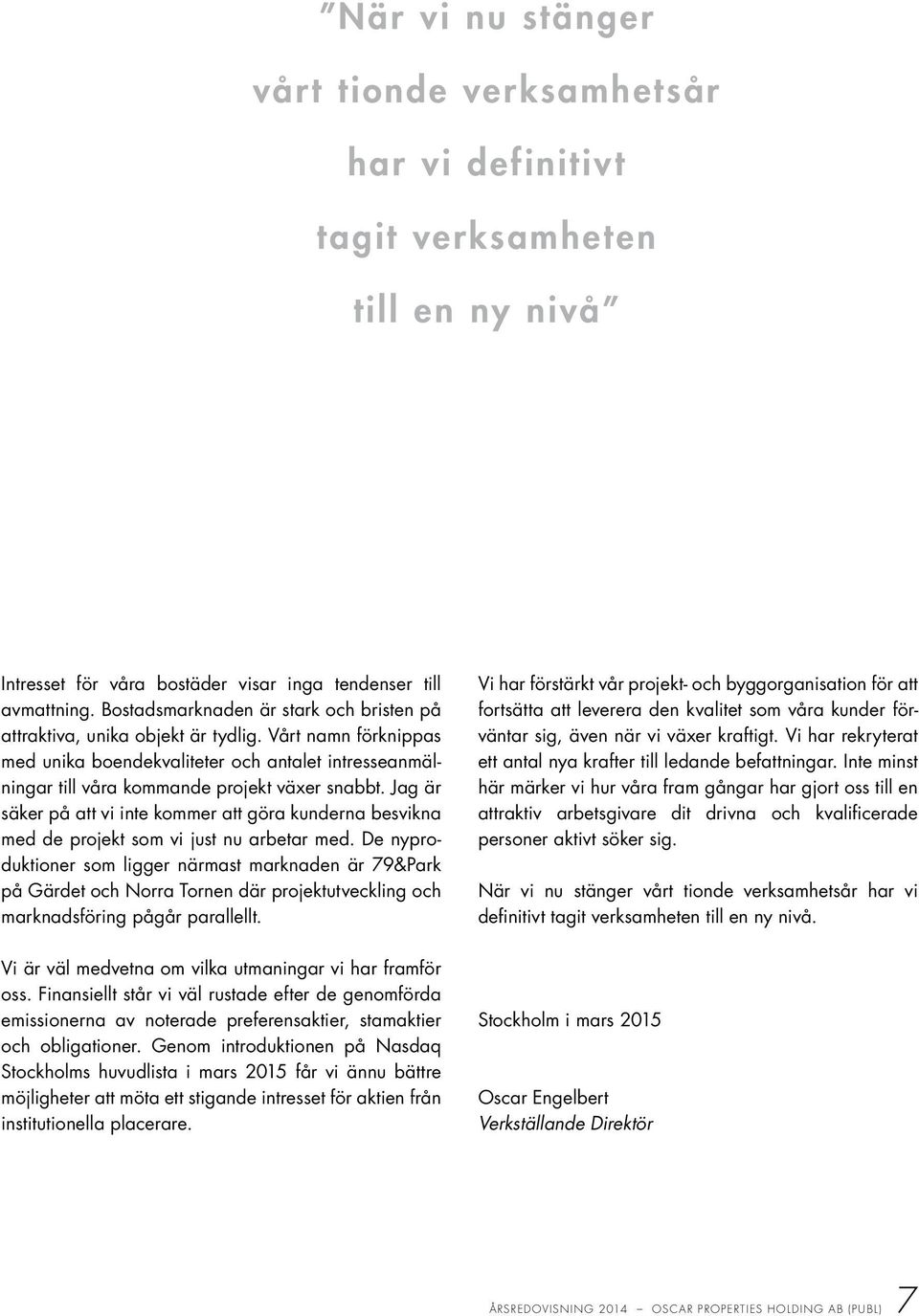 Jag är säker på att vi inte kommer att göra kunderna besvikna med de projekt som vi just nu arbetar med.